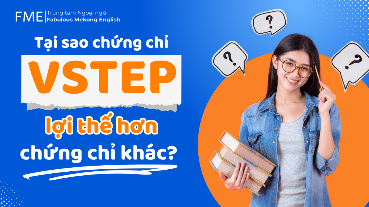 Tại sao thi chứng chỉ VSTEP lợi thế hơn các chứng chỉ khác?