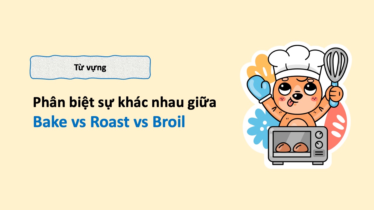 Sự khác nhau giữa Bake vs Roast vs Broil trong tiếng Anh