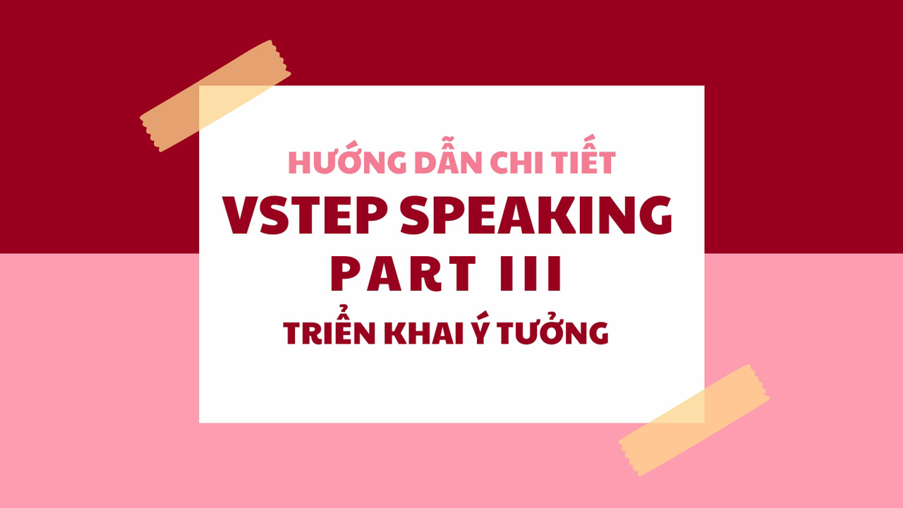 Hướng dẫn triển khai nói VSTEP Speaking Part 3