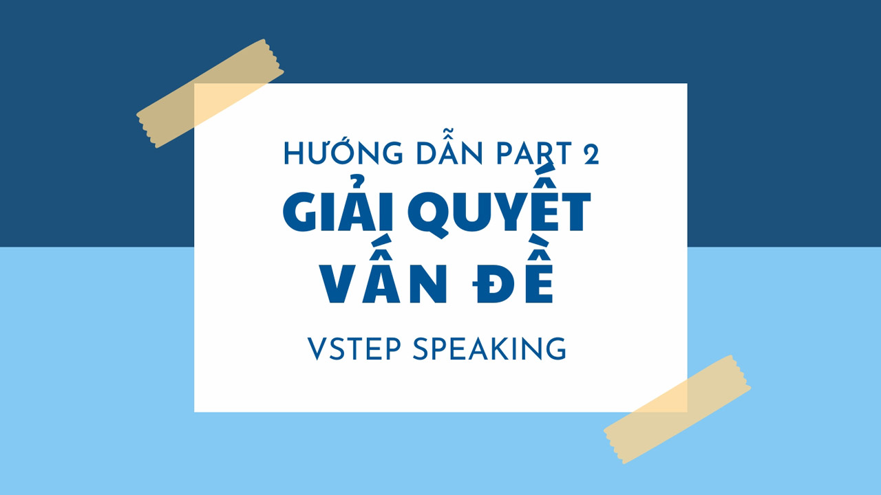 VSTEP Speaking Part 2 - Thảo luận giải quyết vấn đề