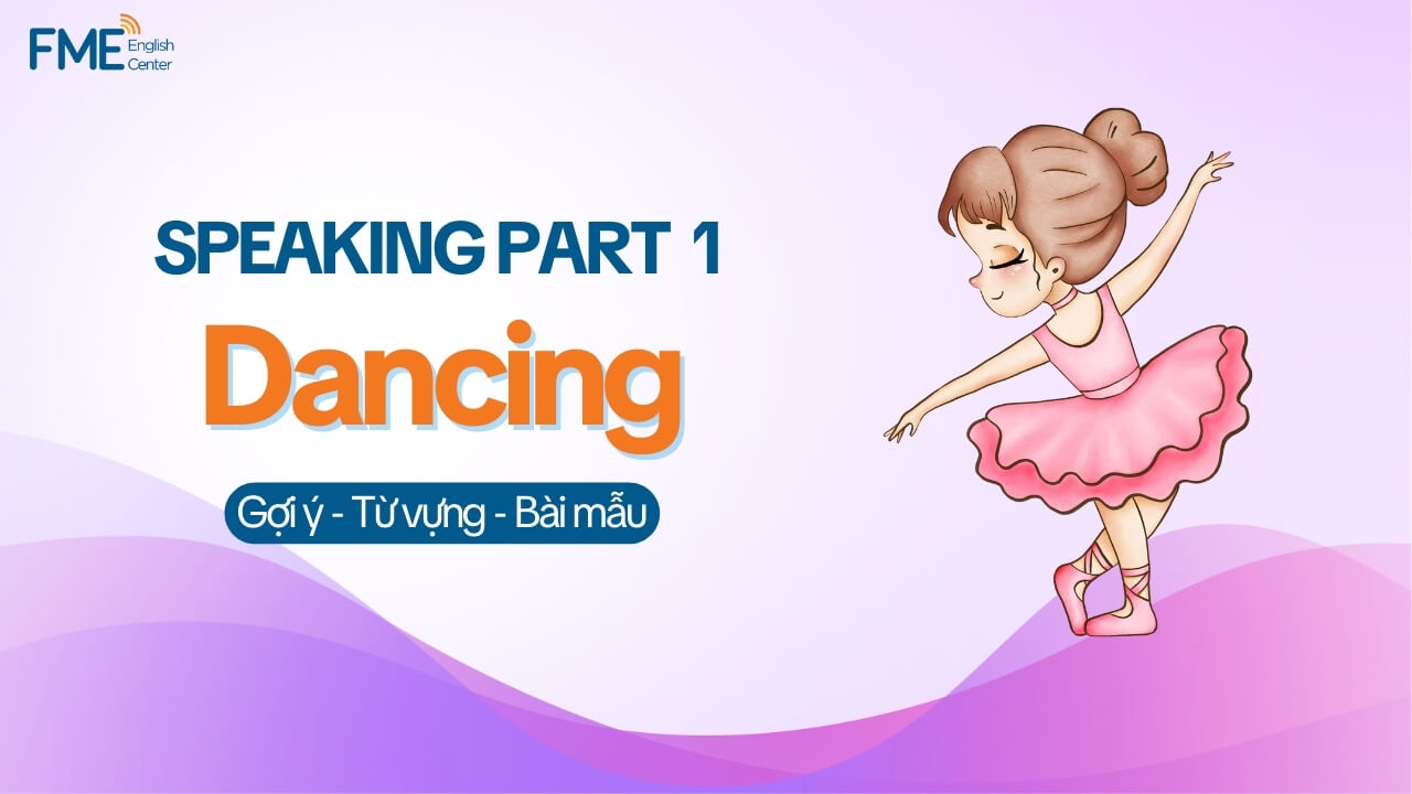 Đề thi Let’s talk about dancing – Speaking VSTEP Task 1