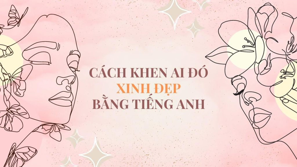 Cách khen ai đó xinh đẹp bằng tiếng Anh