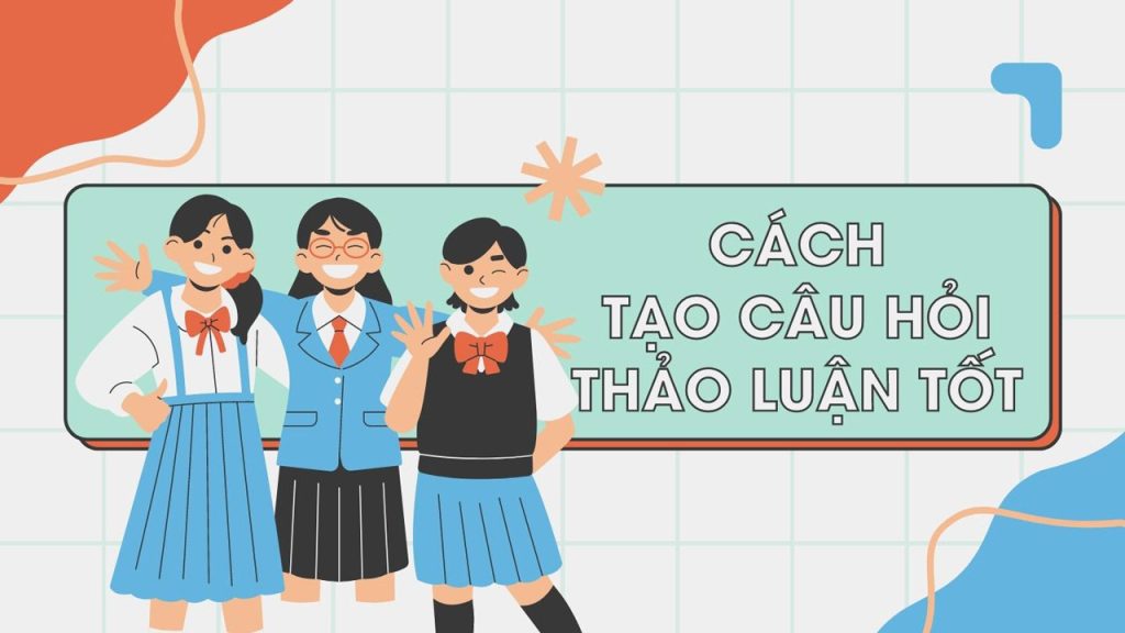 Cách tạo câu hỏi thảo luận tốt